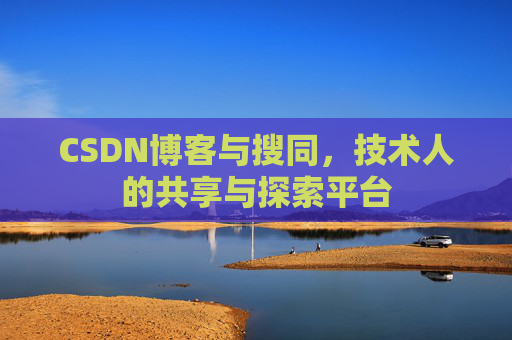 CSDN博客与搜同,技术人的共享与探索平台